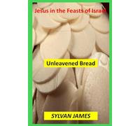 Jesus in the Feasts of Israel: Days of Unleavened Bread