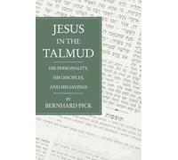 Jesus in the Talmud: His Personality, His Disciples and His Sayings