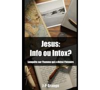 Jésus : Info ou Intox?: L’enquête sur l’homme qui a divisé l’Histoire