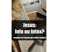 Jésus : Info ou Intox ?: L'enquête sur l'homme qui a divisé l'Histoire