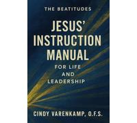 Jesus' Instruction Manual: The Beatitudes For Life and Leadership