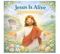 Jesus Is Alive: A Gentle Easter Story