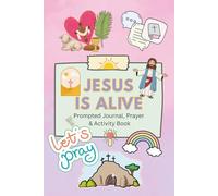 JESUS IS ALIVE Prompted Journal, Prayer & Activity Book: Easter Gift For Kids To Inspire Conversation & Prayer with God Includes Bible Reflection ... Pages Full Colour Inside 115 Pages 6x9