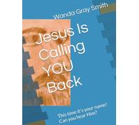 Jesus Is Calling YOU Back: This time it’s your name! Can you hear Him?