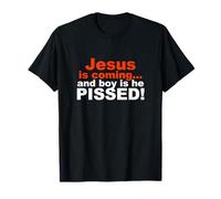 Jesus is Coming and Boy is He Pissed T-Shirt