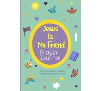 Jesus is My Friend: A Guided Kids Prayer Journal for Building a Relationship with Christ