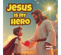 Jesus Is My Hero: “A Christian Superhero Story That Teaches Kids About Jesus’ Power, Love, and Everyday Miracles! (Little Faith Heroes)