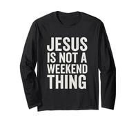 Jesus is Not A Weekend Thing Long Sleeve T-Shirt