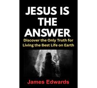 JESUS IS THE ANSWER: Discover the Only Truth for Living the Best Life on Earth