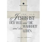 Jesus ist der Weg und die Wahrheit und das Leben - Mein Notizbuch: Mein Bibelstudium - Glanzoptik - Claudia Hofmann - 67 Seiten