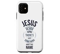 Jesus Jesus Jesus There's Just Something About that Name Case for iPhone 11