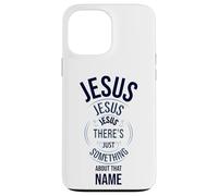 Jesus Jesus Jesus There's Just Something About that Name Case for iPhone 13 Pro Max