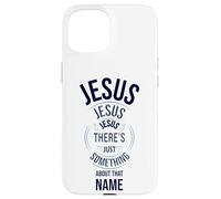 Jesus Jesus Jesus There's Just Something About that Name Case for iPhone 15