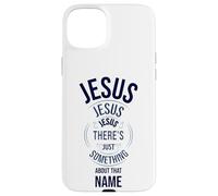 Jesus Jesus Jesus There's Just Something About that Name Case for iPhone 15 Plus