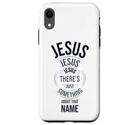 Jesus Jesus Jesus There's Just Something About that Name Case for iPhone XR