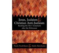 Jesus, Judaism, and Christian Anti-Judaism: Reading the New Testament after the Holocaust