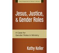 Jesus, Justice, and Gender Roles: A Case for Gender Roles in Ministry (Fresh Perspectives on Women in Ministry)