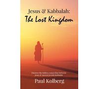 Jesus & Kabbalah - The Lost Kingdom: The Hidden Connection Between The Core Teaching of Jesus & Ancient Jewish Kabbalah