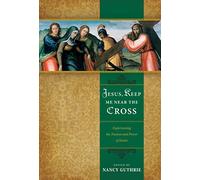 Jesus, Keep Me Near the Cross: Experiencing the Passion and Power of Easter