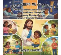 Jesus Keeps Me Grateful: Helping Children Learn Gratitude and Thankfulness Through a Heartwarming Rhyming Christian Story of Everyday Blessings