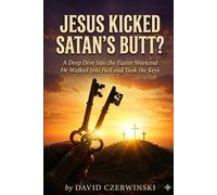 JESUS KICKED SATAN’S BUTT?: A Deep Dive Into the Easter Weekend He Walked Into Hell and Took the Keys