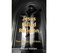 Jesus Killed Religion: Then Religion Killed Jesus