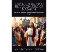 JESUS LATEST RESEARCH. TREATISE ON JESUS OF NAZARETH: VOLUME IV: Teachings and dialogue with philosophical thought (Catena Aurea)