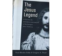 Jesus Legend: A Case for the Historical Reliability of the Synoptic Jesus Tradition