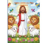 JESUS LOVES ALL THE ANIMALS Coloring Book for Kids: Christian Based Children's Coloring Book with Animals Ages 3-5