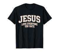 Jesus Loves Everyone You Hate Believer Faith God Religious T-Shirt