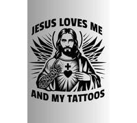 Jesus Loves Me And My Tattoos Funny Saying Tattoo Lover: Tattooed And Christian Jesus Loves Me And My Tattoos Notebook