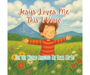 Jesus Loves Me, This I Know: For the World Around Me Tells Me So