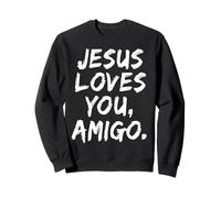 Jesus Loves You Amigo Christian Believer Faith God Religious Sweatshirt