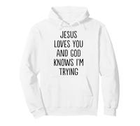 Jesus Loves You And God Knows I'm Trying Pullover Hoodie