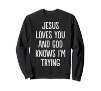 Jesus Loves You And God Knows I'm Trying Sweatshirt