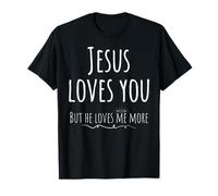 Jesus Loves You But He Loves Me More Fun Religious Sarcasm T-Shirt