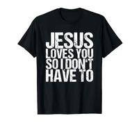 Jesus Loves You So I Don't Have To T-Shirt