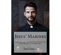 Jesus' Marines: Catholicism- Promoting Patriarchy and Idolatry Worldwide!