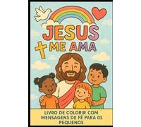 Jesus me Ama - Livro de Colorir para Crianças: 30 ilustrações cristãs com mensagens de fé, amor e valores bíblicos para crianças de 3 a 6 anos