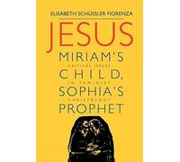 Jesus: Miriam's Child, Sophia's Prophet