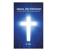 Jesus, My Deliverer: A Journey from New Age Deception