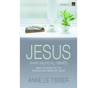 Jesus Name Above All Names: 32 Bible studies on the person and work of Jesus