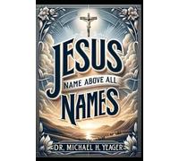 JESUS Name Above All Names: Experiencing True Christianity
