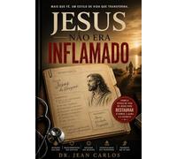 Jesus Não Era Inflamado: O Cenário Bioquímico de Cristo: Como o Estilo de Vida de Jesus Restaura o Corpo, a Alma e o Espírito (Medicina da 4ª Dimensão)