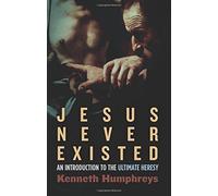 Jesus Never Existed: An Introduction to the Ultimate Heresy by Humphreys, Kenneth (October 30, 2014) Paperback