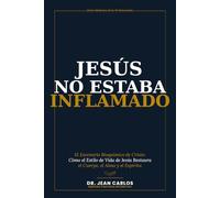 Jesús No Estaba Inflamado: El Escenario Bioquímico de Cristo: Cómo el Estilo de Vida de Jesús Restaura el Cuerpo, el Alma y el Espíritu (Medicina de la 4ª Dimensión)