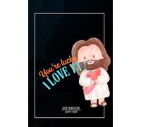 Jesus Notebook Notepad / You're luck I love ya!: Christian Notepad Notebook - fun witty quirky - gospel - God / God`s Love
