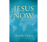 Jesus Now: Unveiling the Present-Day Ministry of Christ