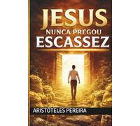 JESUS NUNCA PREGOU ESCASSEZ: O que Ele realmente ensinou sobre prosperidade, responsabilidade e atitude