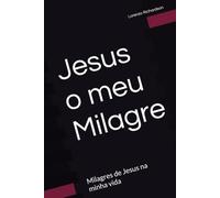 Jesus o meu Milagre: Milagres de Jesus na minha vida